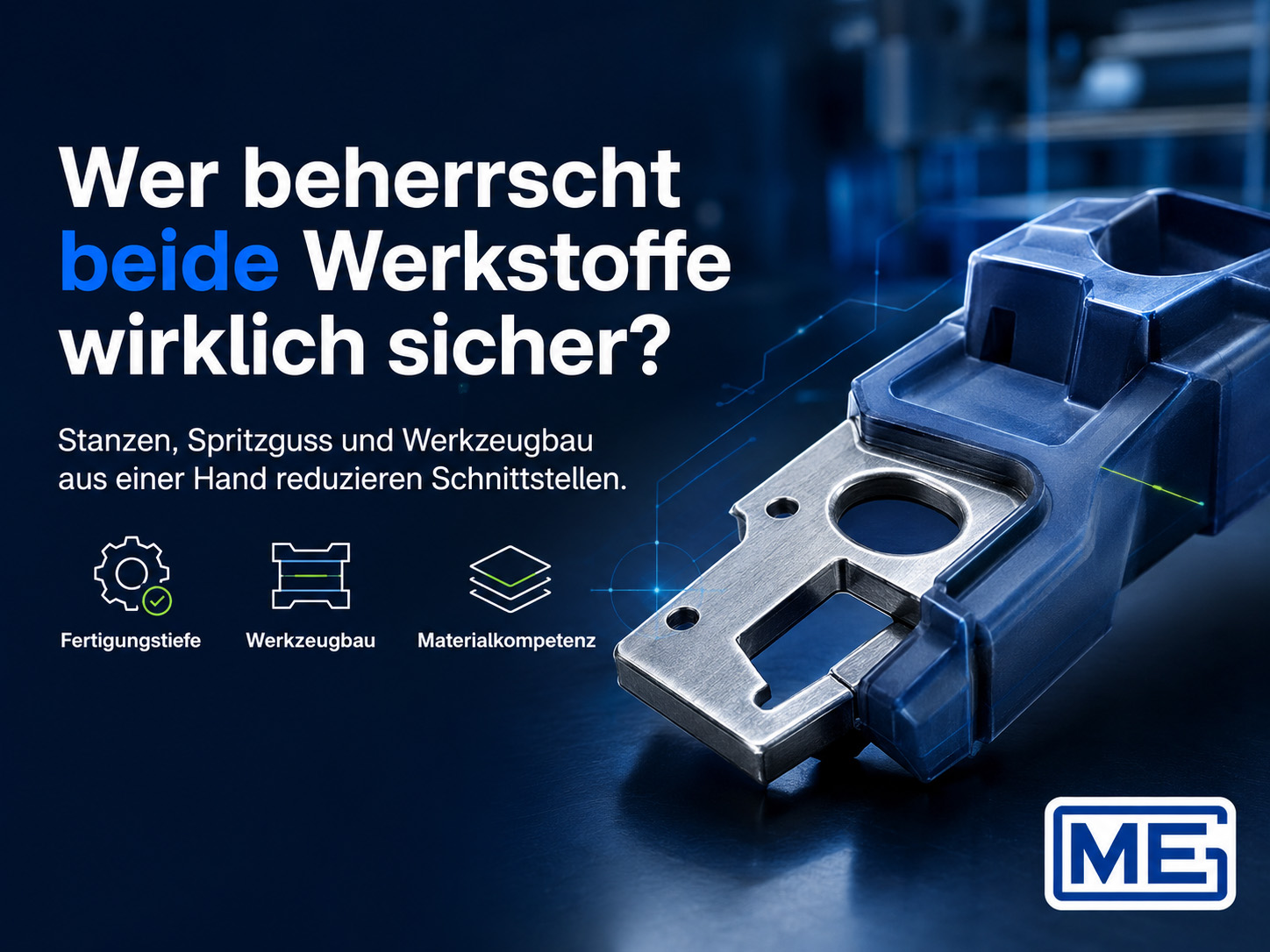 Ein Industriebauteil aus Metall und Kunststoff wird abgebildet, zusammen mit einem deutschen Text, der lautet: „Wer beherrscht beide Werkstoffe wirklich sicher?“, sowie Symbolen für Fertigung, Werkzeugbau und Werkstoffkunde. Unten rechts ist das ME-Logo zu sehen.