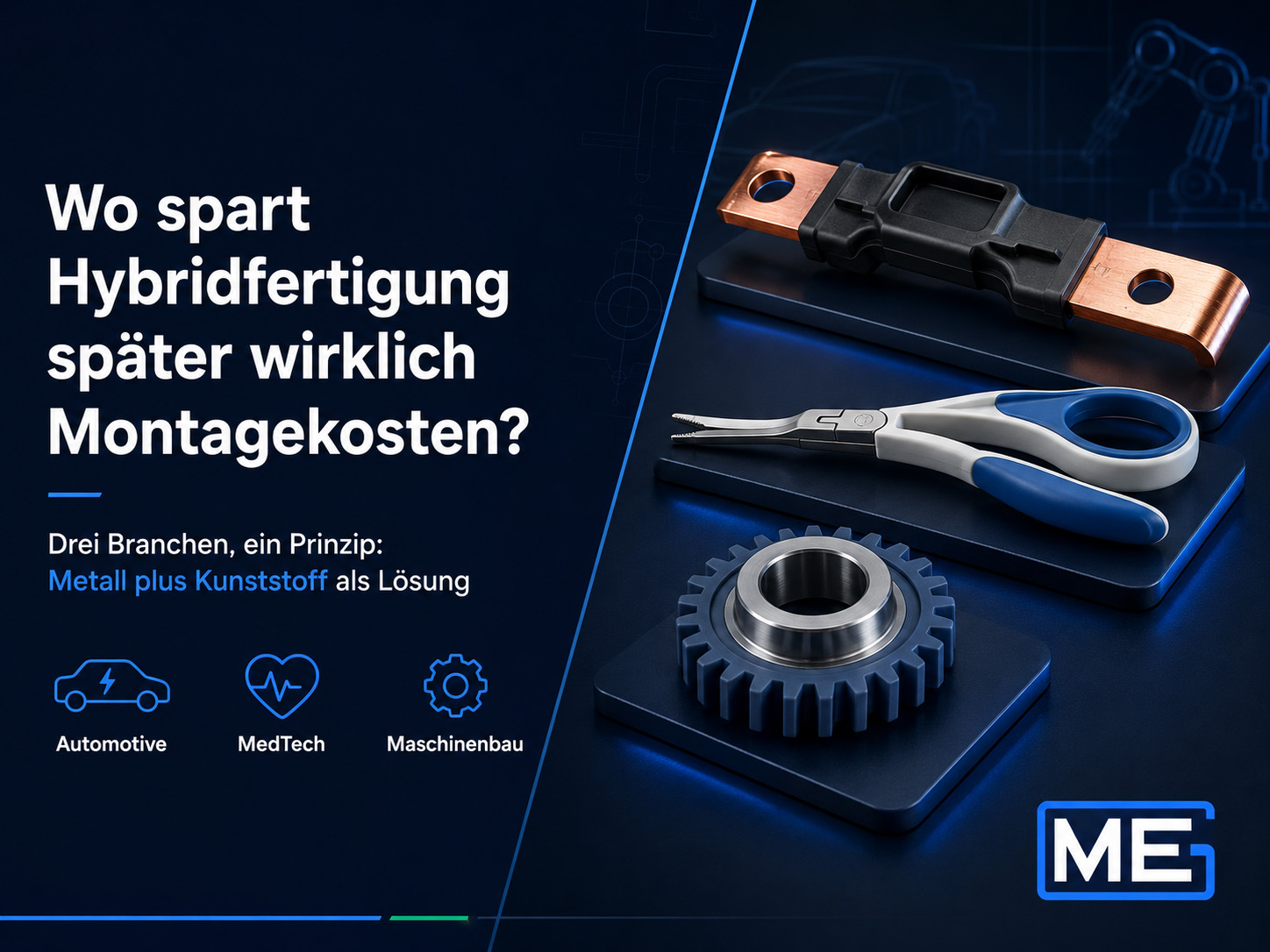 In einer deutschen Anzeige wird gefragt: „Wo spart die hybride Fertigung tatsächlich Montagekosten?“ Zu sehen sind ein Metallteil, eine Zange und ein Zahnrad sowie Symbole für die Automobil-, Medizintechnik- und Maschinenbauindustrie und das ME-Logo in der Ecke.